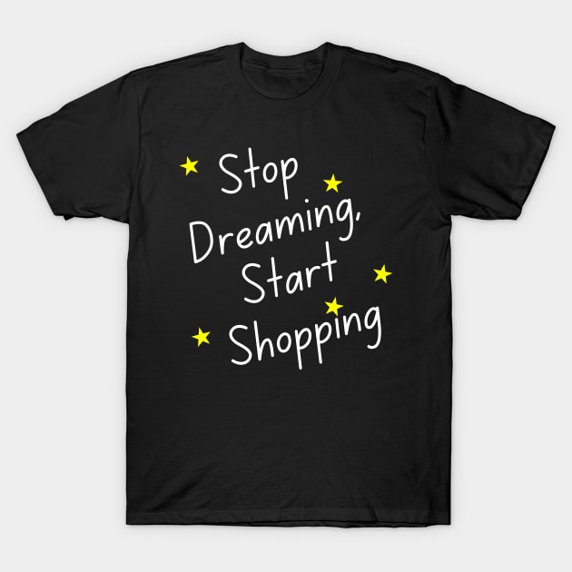 Stop Dreaming Start Shopping. Tote Bag for All Your Shopping and Stuff. Gift for Christmas. Xmas Goodies. White and Yellow T-Shirt by That Cheeky Tee